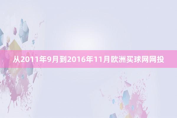 从2011年9月到2016年11月欧洲买球网网投