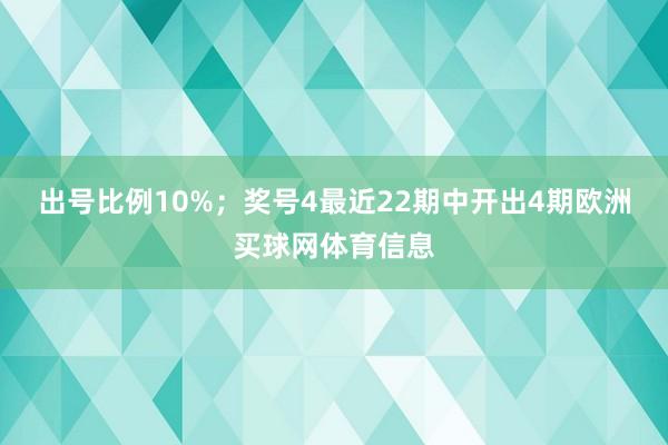 出号比例10%；　　奖号4最近22期中开出4期欧洲买球网体育信息