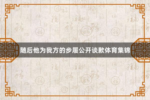 随后他为我方的步履公开谈歉体育集锦