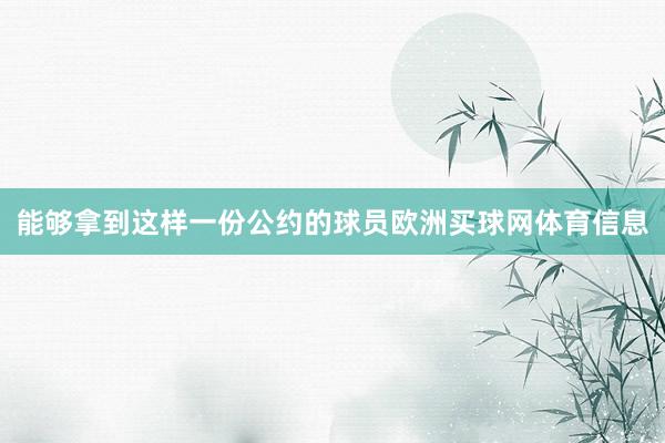 能够拿到这样一份公约的球员欧洲买球网体育信息