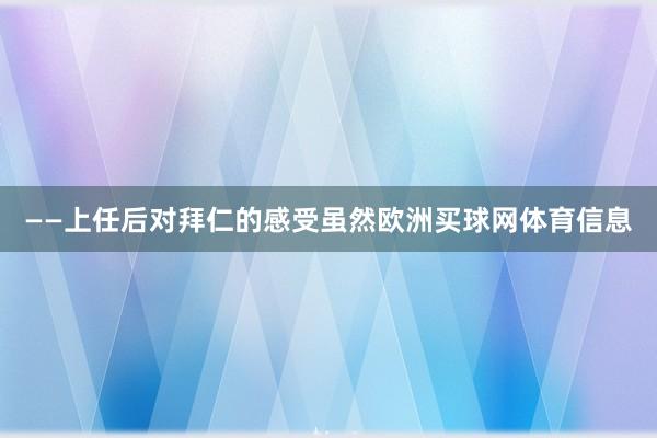 ——上任后对拜仁的感受虽然欧洲买球网体育信息