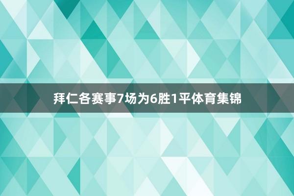 拜仁各赛事7场为6胜1平体育集锦