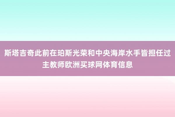 斯塔吉奇此前在珀斯光荣和中央海岸水手皆担任过主教师欧洲买球网体育信息