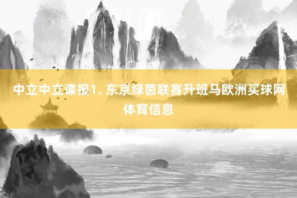 中立　　中立谍报　　1. 东京绿茵联赛升班马欧洲买球网体育信息