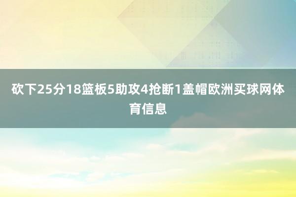 砍下25分18篮板5助攻4抢断1盖帽欧洲买球网体育信息